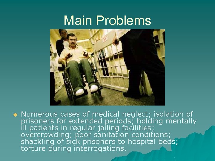 Main Problems u Numerous cases of medical neglect; isolation of prisoners for extended periods;