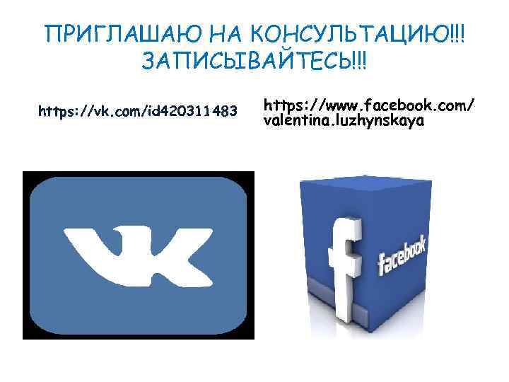ПРИГЛАШАЮ НА КОНСУЛЬТАЦИЮ!!! ЗАПИСЫВАЙТЕСЬ!!! https: //vk. com/id 420311483 https: //www. facebook. com/ valentina. luzhynskaya