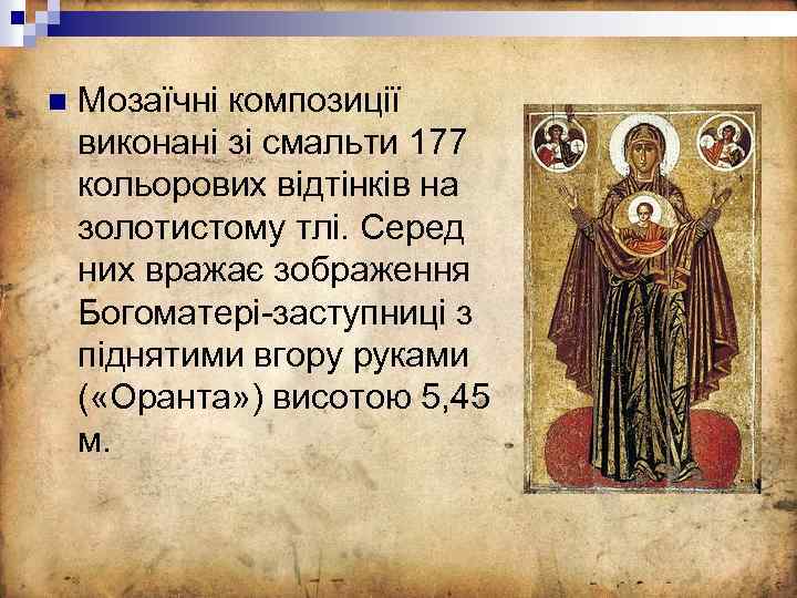 n Мозаїчні композиції виконані зі смальти 177 кольорових відтінків на золотистому тлі. Серед них