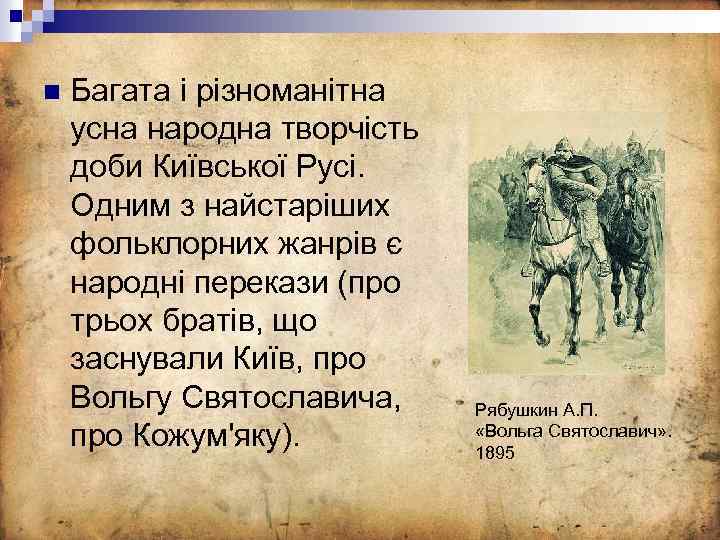n Багата і різноманітна усна народна творчість доби Київської Русі. Одним з найстаріших фольклорних