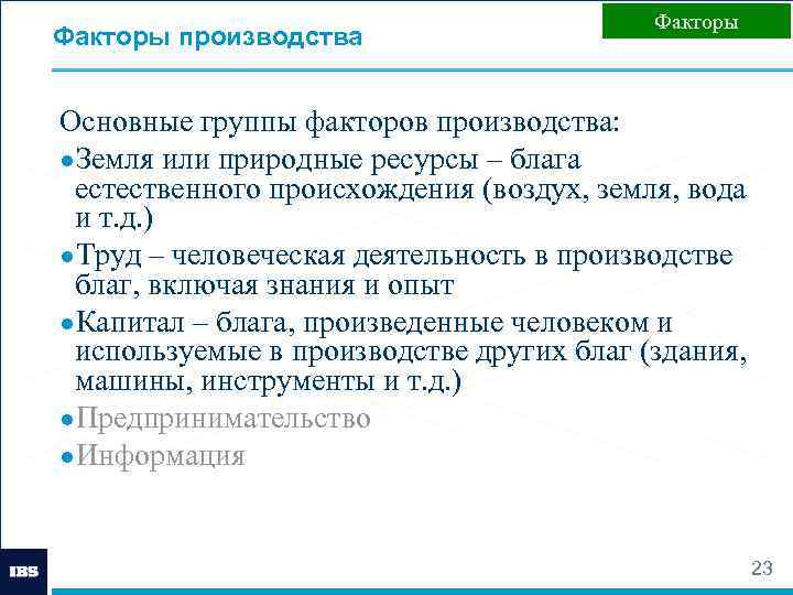 Факторы производства Факторы Основные группы факторов производства: ●Земля или природные ресурсы – блага естественного