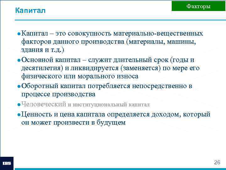 Капитал Факторы ● Капитал – это совокупность материально-вещественных факторов данного производства (материалы, машины, здания