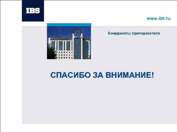 www. ibs. ru Координаты преподавателя Вставьте картинку СПАСИБО ЗА ВНИМАНИЕ! 