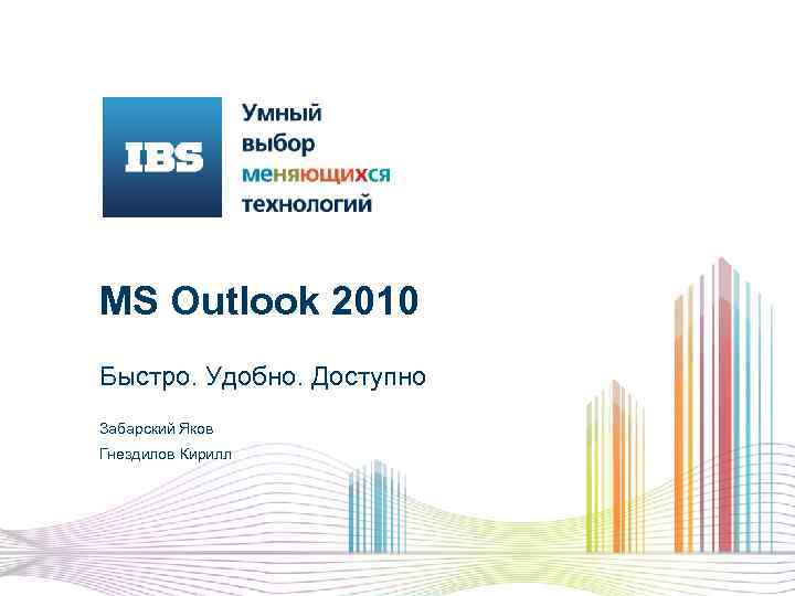 MS Outlook 2010 Быстро. Удобно. Доступно Забарский Яков Гнездилов Кирилл 