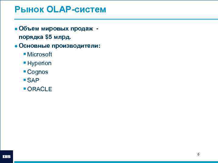Рынок OLAP-систем ● Объем мировых продаж - порядка $5 млрд. ● Основные производители: §