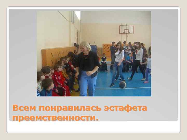 Всем понравилась эстафета преемственности. 