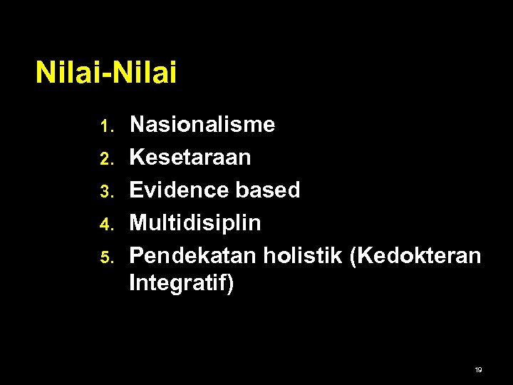 Nilai-Nilai 1. 2. 3. 4. 5. Nasionalisme Kesetaraan Evidence based Multidisiplin Pendekatan holistik (Kedokteran