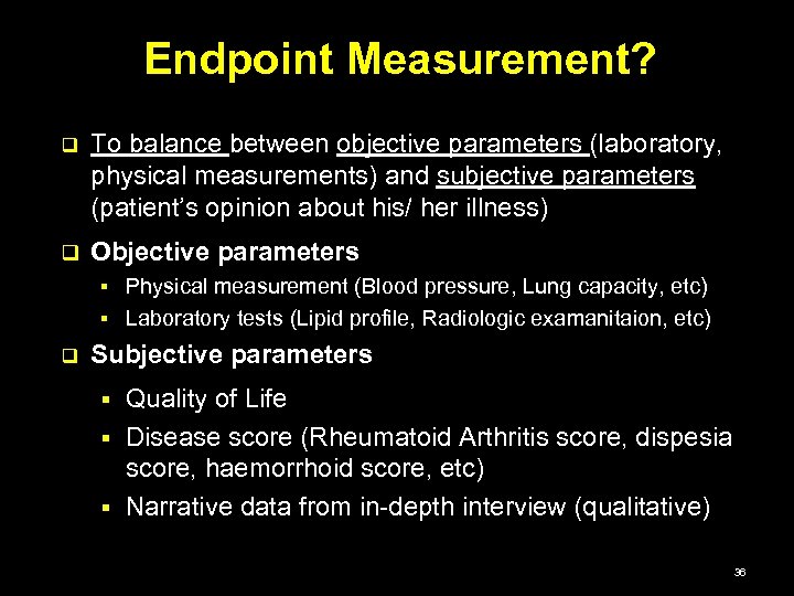 Endpoint Measurement? q To balance between objective parameters (laboratory, physical measurements) and subjective parameters