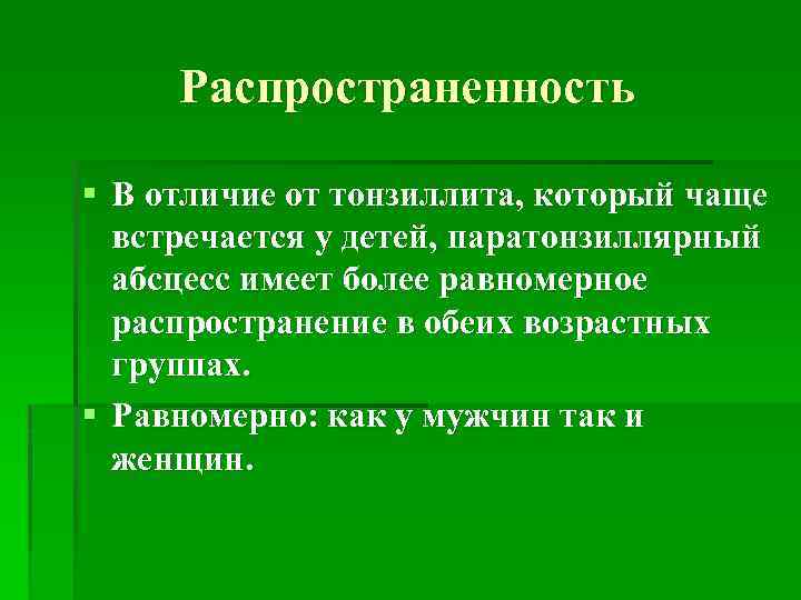 Распространенность § В отличие от тонзиллита, который чаще встречается у детей, паратонзиллярный абсцесс имеет