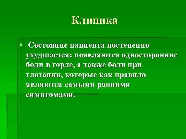 Клиника § Состояние пациента постепенно ухудшается: появляются односторонние боли в горле, а также боли