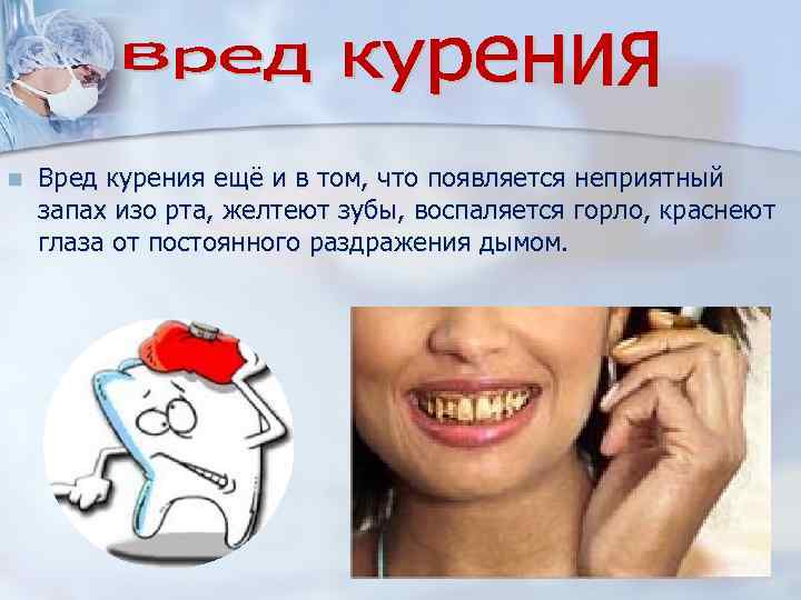 n Вред курения ещё и в том, что появляется неприятный запах изо рта, желтеют