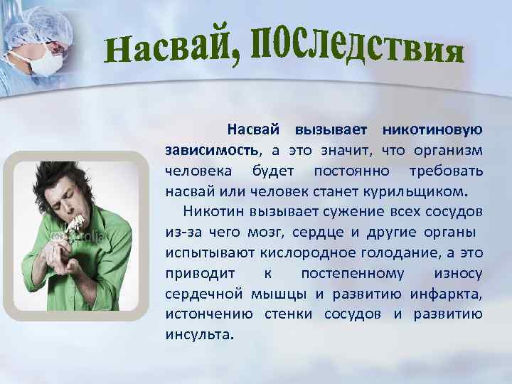 Насвай вызывает никотиновую зависимость, а это значит, что организм человека будет постоянно требовать насвай