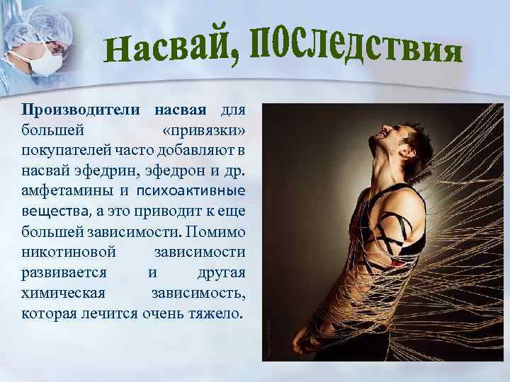 Производители насвая для большей «привязки» покупателей часто добавляют в насвай эфедрин, эфедрон и др.