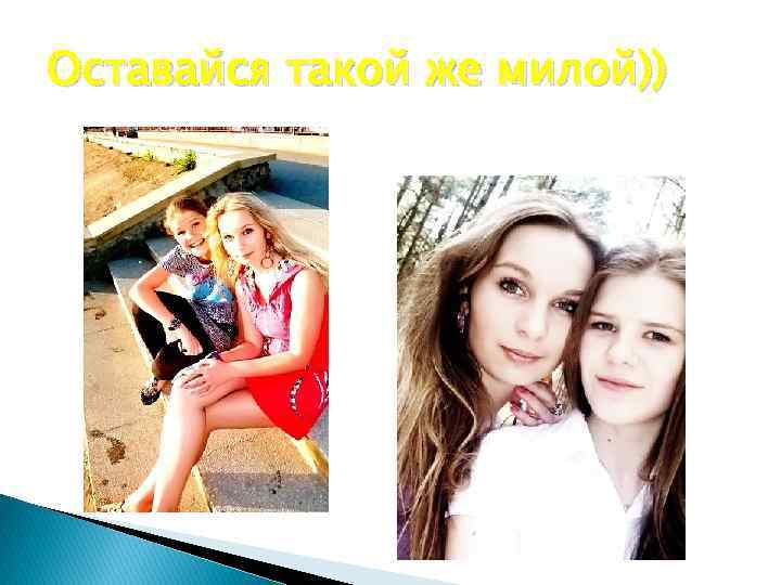 Оставайся такой же милой)) 