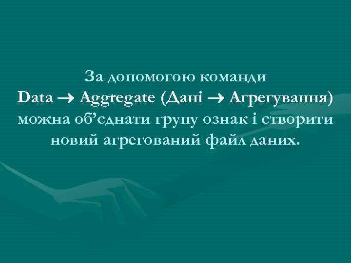 За допомогою команди Data Aggregate (Дані Агрегування) можна об’єднати групу ознак і створити новий