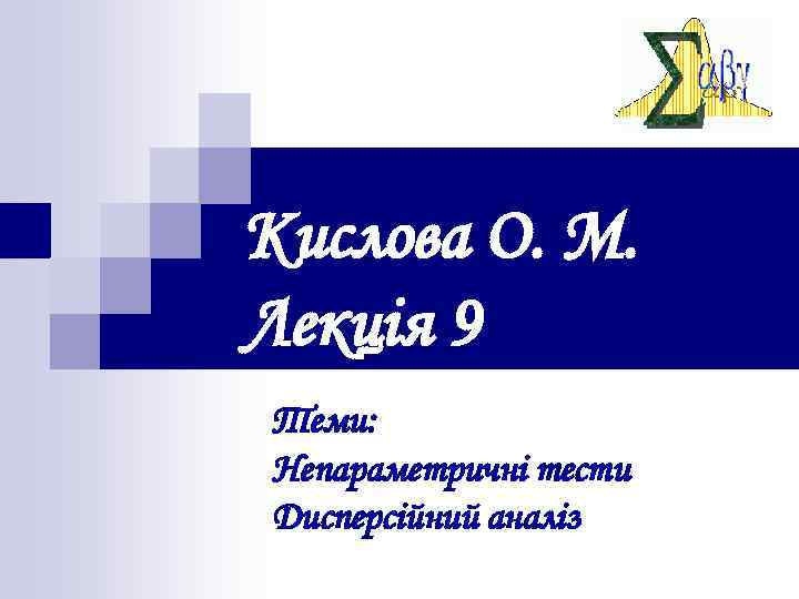 Кислова О. М. Лекція 9 Теми: Непараметричні тести Дисперсійний аналіз 