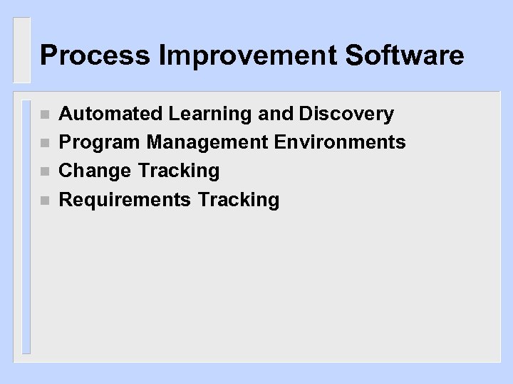 Process Improvement Software n n Automated Learning and Discovery Program Management Environments Change Tracking