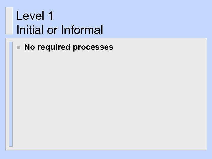 Level 1 Initial or Informal n No required processes 