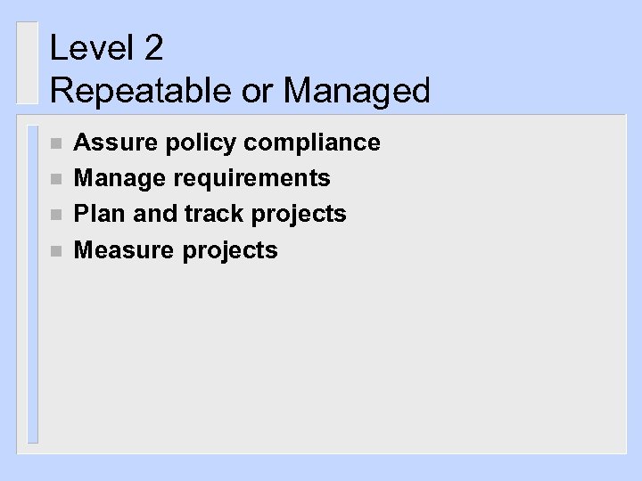 Level 2 Repeatable or Managed n n Assure policy compliance Manage requirements Plan and