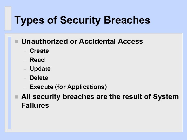 Types of Security Breaches n Unauthorized or Accidental Access – – – n Create