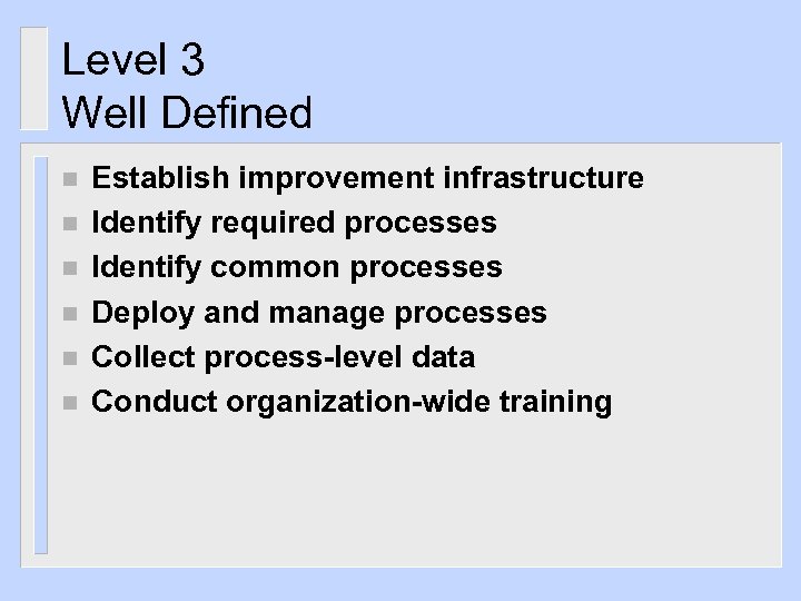 Level 3 Well Defined n n n Establish improvement infrastructure Identify required processes Identify