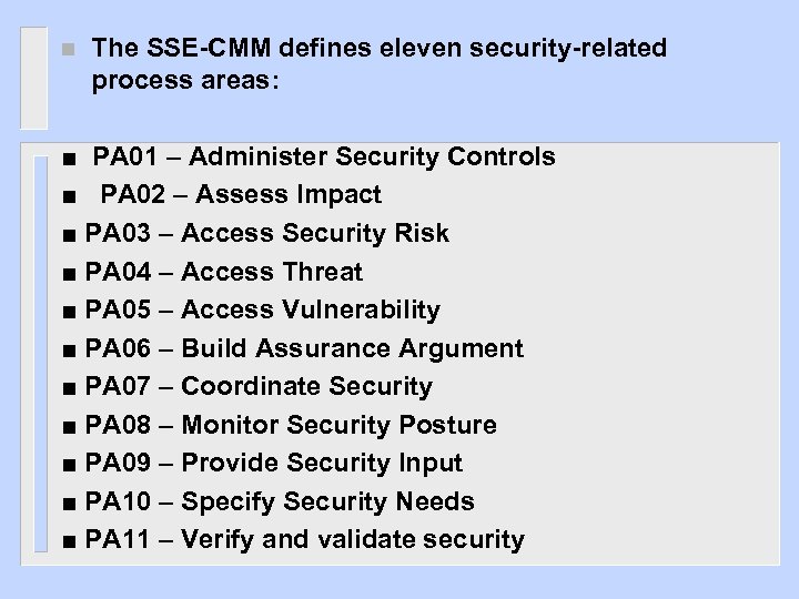 n The SSE-CMM defines eleven security-related process areas: ■ PA 01 – Administer Security