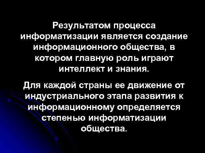 Результатом процесса информатизации является создание информационного общества, в котором главную роль играют интеллект и