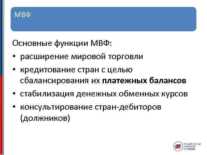 МВФ Основные функции МВФ: • расширение мировой торговли • кредитование стран с целью сбалансирования