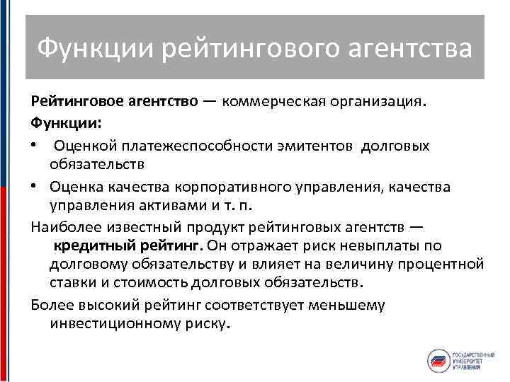 Функции рейтингового агентства Рейтинговое агентство — коммерческая организация. Функции: • Оценкой платежеспособности эмитентов долговых