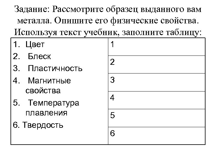 Задание: Рассмотрите образец выданного вам металла. Опишите его физические свойства. Используя текст учебник, заполните