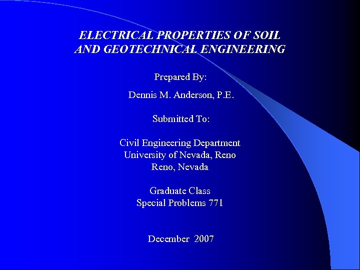  ELECTRICAL PROPERTIES OF SOIL AND GEOTECHNICAL ENGINEERING Prepared By: Dennis M. Anderson, P.