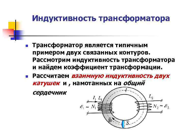 Индуктивность трансформатора n n Трансформатор является типичным примером двух связанных контуров. Рассмотрим индуктивность трансформатора