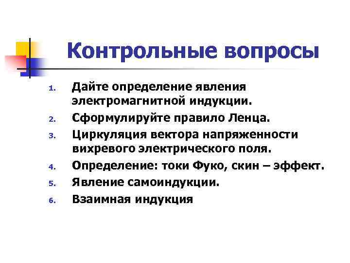 Контрольные вопросы 1. 2. 3. 4. 5. 6. Дайте определение явления электромагнитной индукции. Сформулируйте