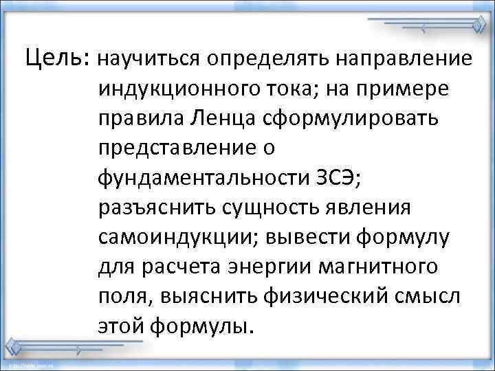 Цель: научиться определять направление индукционного тока; на примере правила Ленца сформулировать представление о фундаментальности