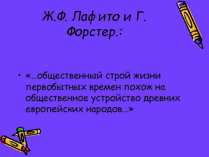 Ж. Ф. Лафито и Г. Форстер. : • «…общественный строй жизни первобытных времен похож