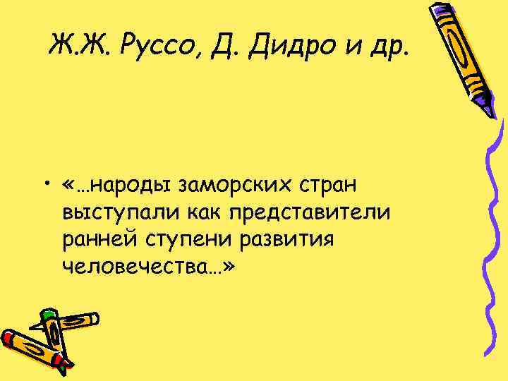 Ж. Ж. Руссо, Д. Дидро и др. • «…народы заморских стран выступали как представители