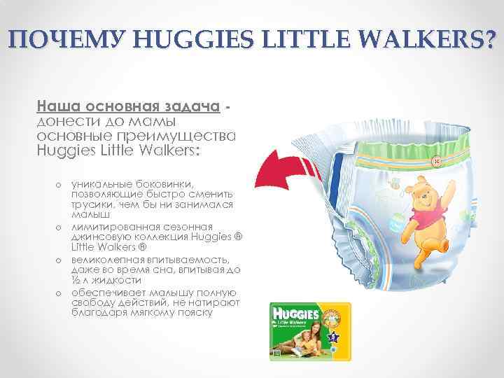 ПОЧЕМУ HUGGIES LITTLE WALKERS? Наша основная задача донести до мамы основные преимущества Huggies Little