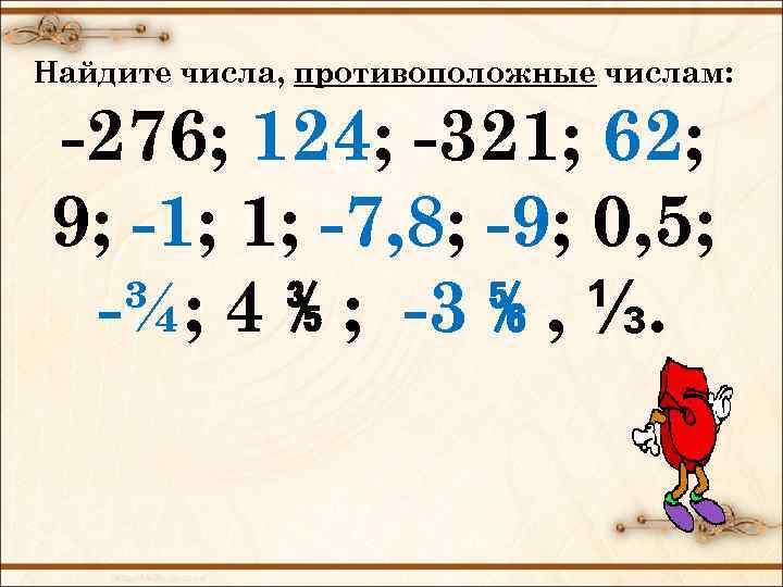 Найдите числа, противоположные числам: -276; 124; -321; 62; 9; -1; 1; -7, 8; -9;