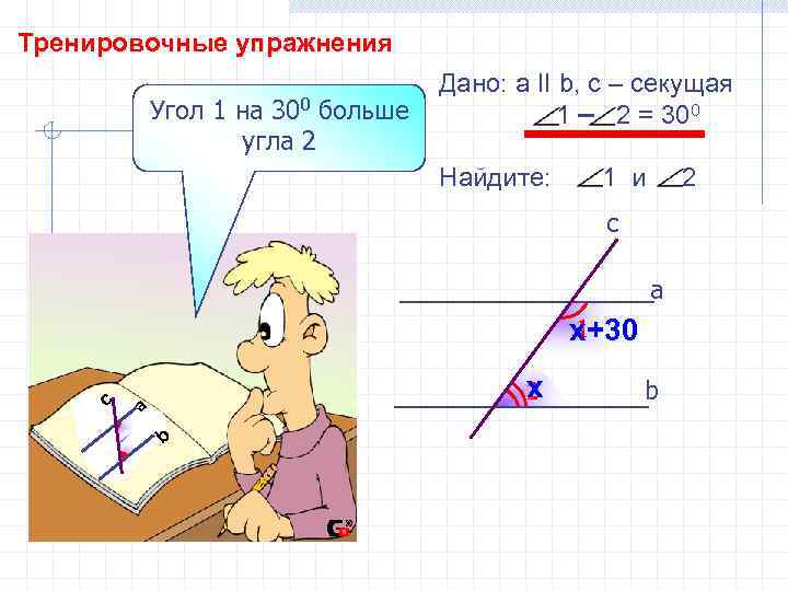 Тренировочные упражнения Угол 1 на 300 больше угла 2 Дано: а II b, с