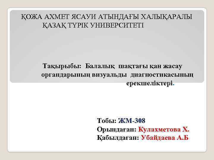 ҚОЖА АХМЕТ ЯСАУИ АТЫНДАҒЫ ХАЛЫҚАРАЛЫ ҚАЗАҚ ТҮРІК УНИВЕРСИТЕТІ Тақырыбы: Балалық шақтағы қан жасау органдарының