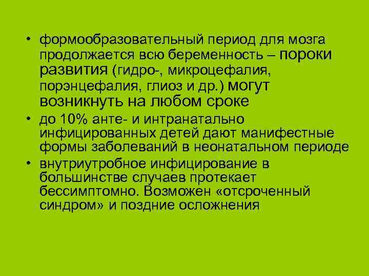  • формообразовательный период для мозга продолжается всю беременность – пороки развития (гидро-, микроцефалия,