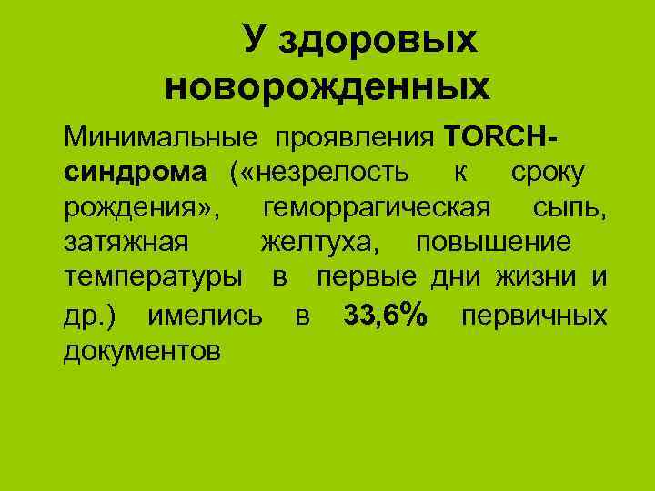 У здоровых новорожденных Минимальные проявления TORCHсиндрома ( «незрелость к сроку рождения» , геморрагическая сыпь,