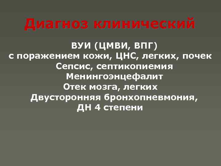 Диагноз клинический ВУИ (ЦМВИ, ВПГ) с поражением кожи, ЦНС, легких, почек Сепсис, септикопиемия Менингоэнцефалит