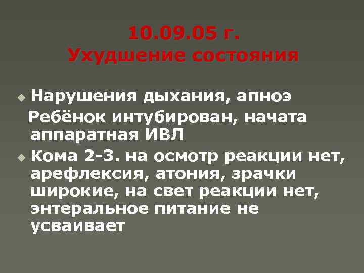 10. 09. 05 г. Ухудшение состояния Нарушения дыхания, апноэ Ребёнок интубирован, начата аппаратная ИВЛ