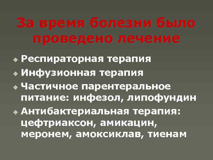 За время болезни было проведено лечение Респираторная терапия u Инфузионная терапия u Частичное парентеральное