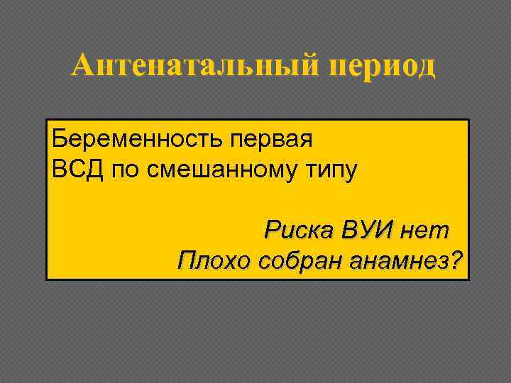 Антенатальный период Беременность первая ВСД по смешанному типу Риска ВУИ нет Плохо собран анамнез?