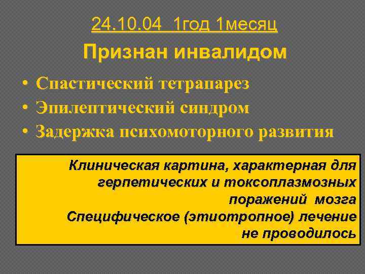 24. 10. 04 1 год 1 месяц Признан инвалидом • • • Спастический тетрапарез