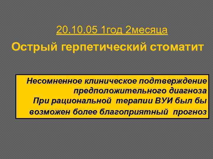 20. 10. 05 1 год 2 месяца Острый герпетический стоматит Несомненное клиническое подтверждение предположительного