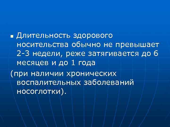 Длительность здорового носительства обычно не превышает 2 -3 недели, реже затягивается до 6 месяцев