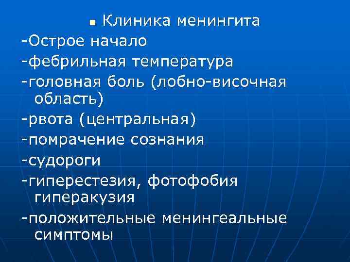 Клиника менингита -Острое начало -фебрильная температура -головная боль (лобно-височная область) -рвота (центральная) -помрачение сознания